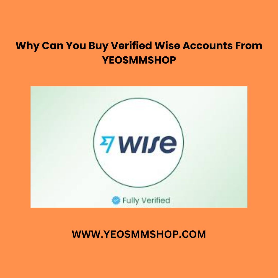 Why Can You Buy Verified Wise Accounts From YEOSMMSHOP